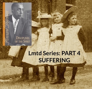 Limited Series – part 4 : : : Howard Thurman: Disciplines of the Spirit [Pain and Suffering]